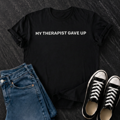 My Therapist Gave Up T-Shirt