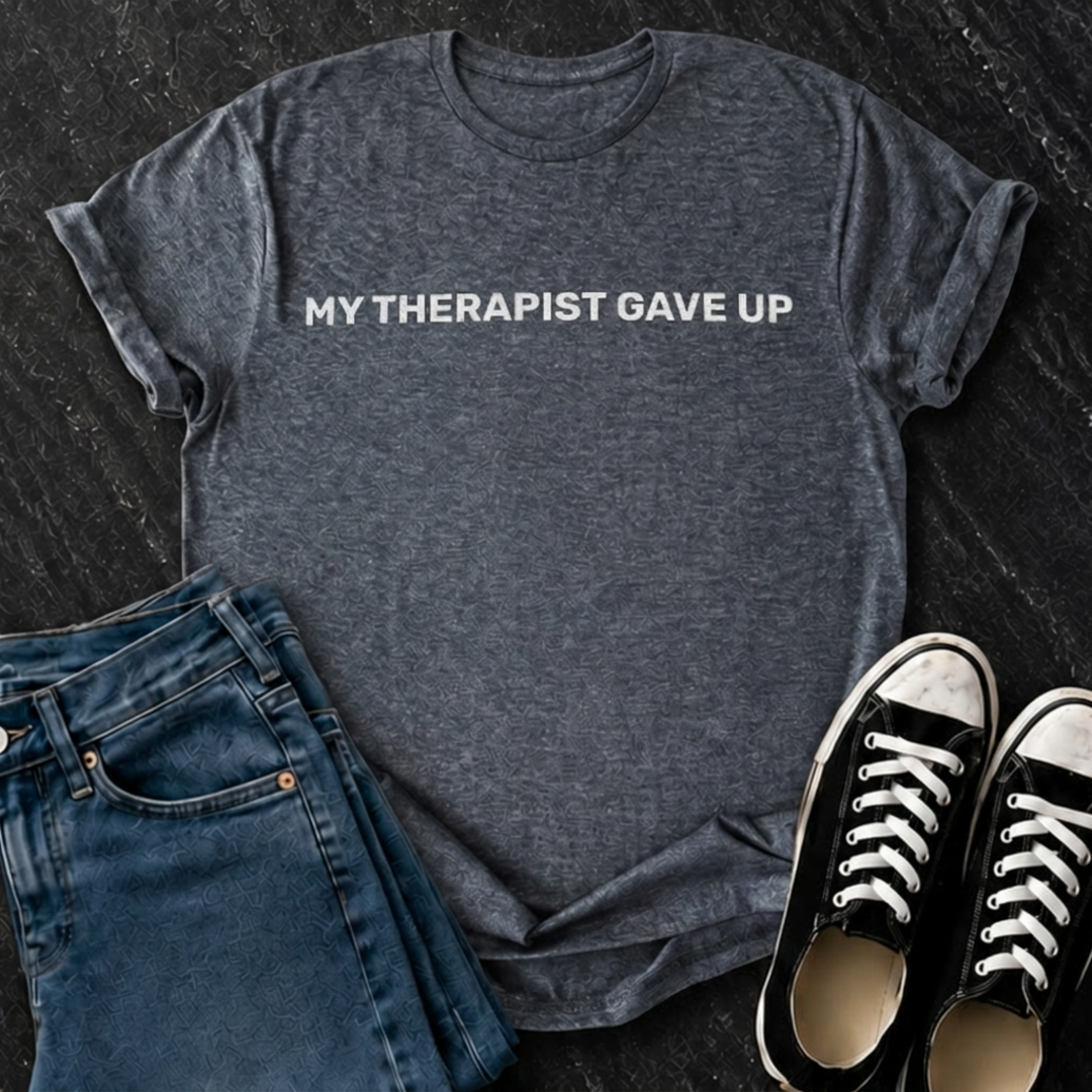 My Therapist Gave Up T-Shirt