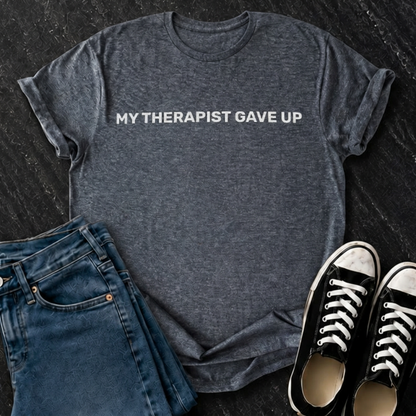 My Therapist Gave Up T-Shirt