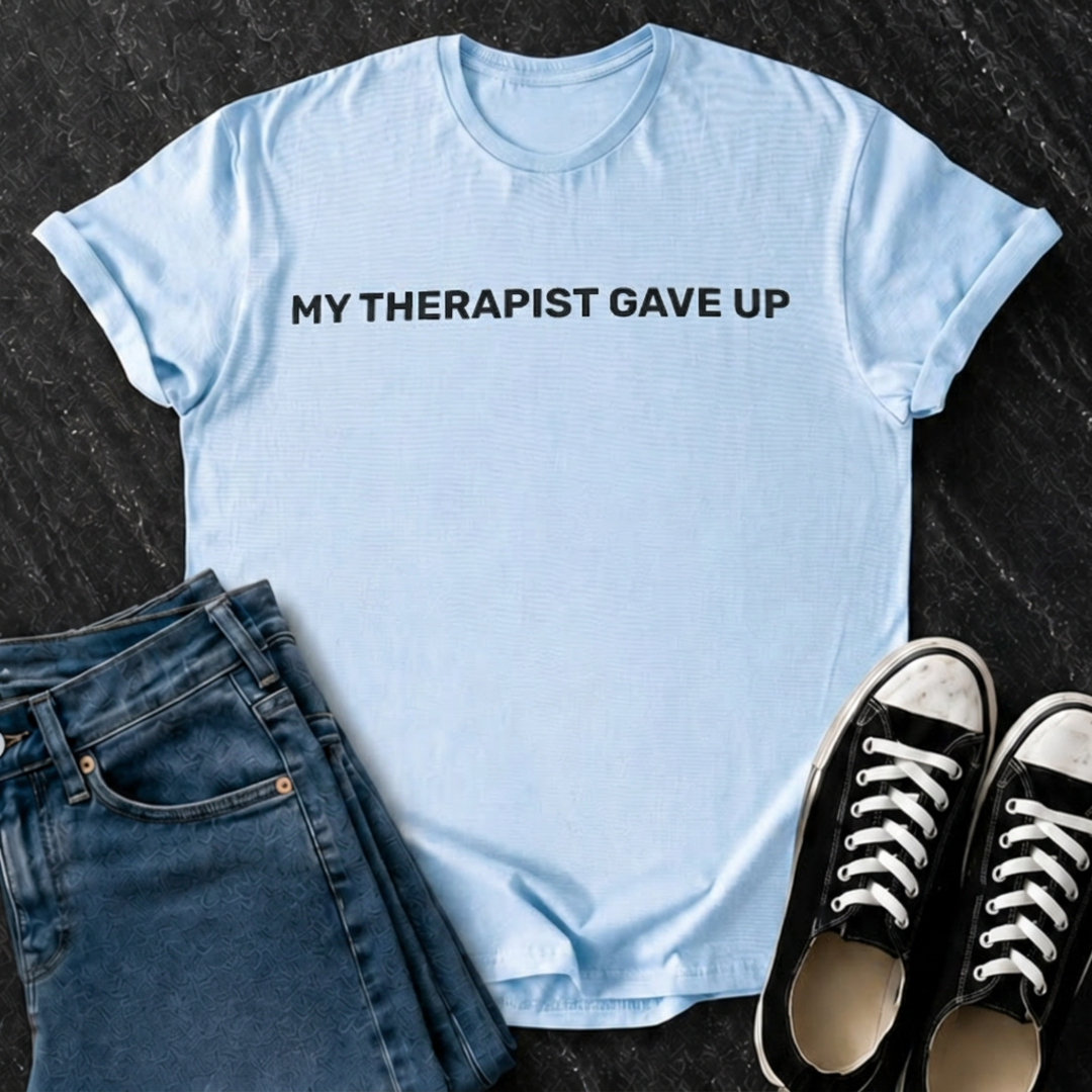 My Therapist Gave Up T-Shirt