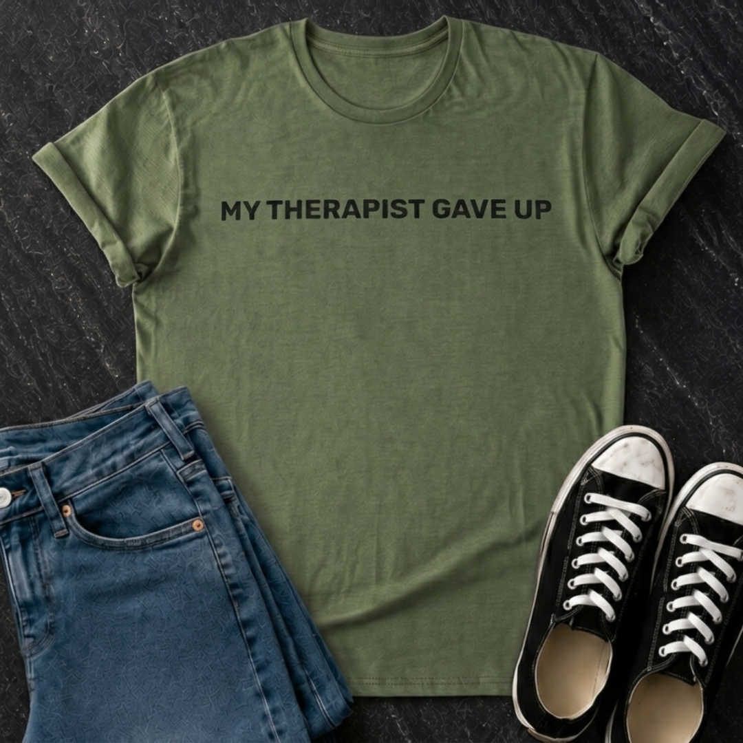 My Therapist Gave Up T-Shirt