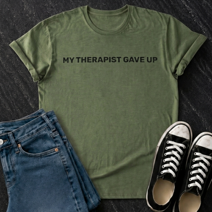 My Therapist Gave Up T-Shirt