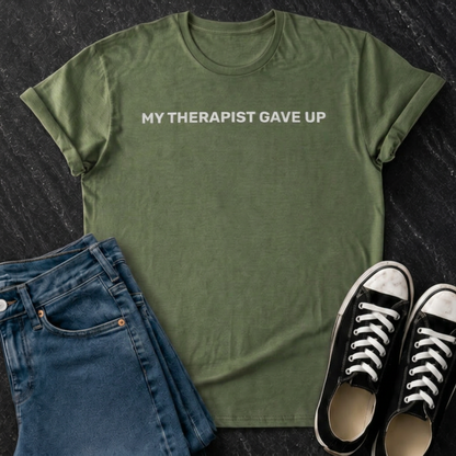 My Therapist Gave Up T-Shirt