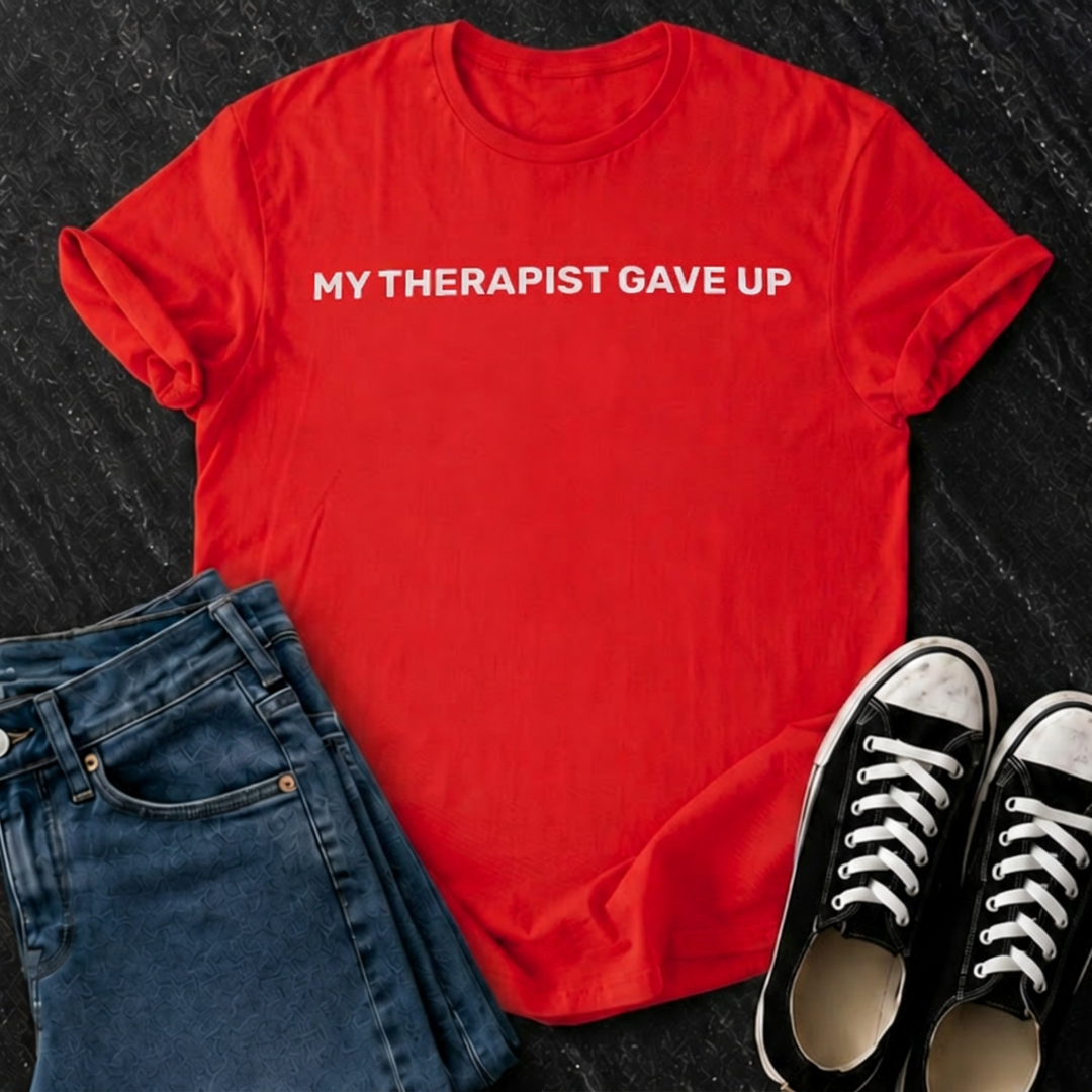 My Therapist Gave Up T-Shirt
