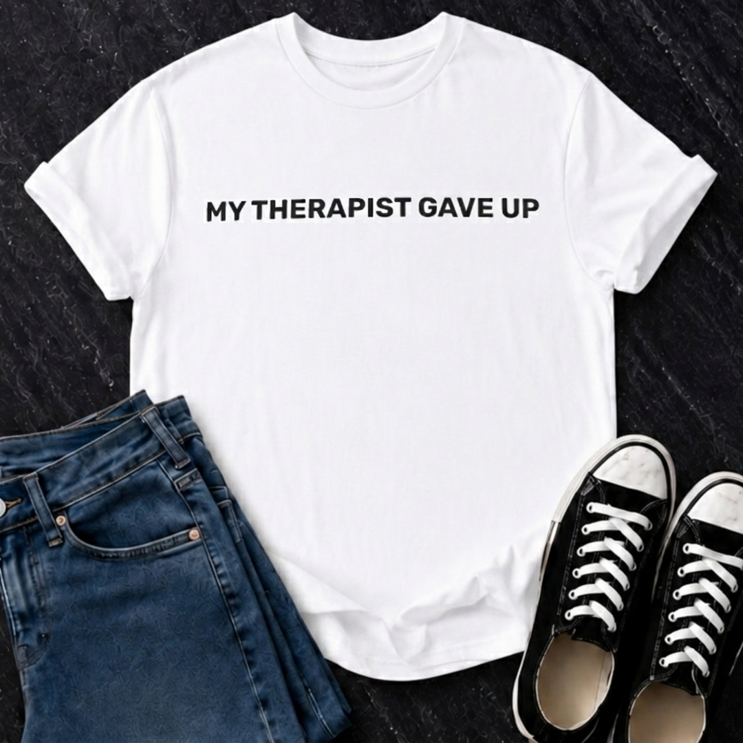 My Therapist Gave Up T-Shirt